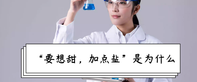 生活中的化学现象:“要想甜,加点盐”是为什么