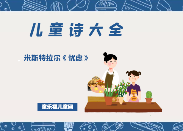 「儿童诗大全」米斯特拉尔《忧虑》原文、赏析、导读插图 「儿童诗大全」米斯特拉尔《忧虑》原文、赏析、导读