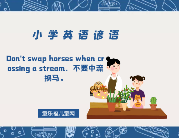 「小学英语谚语」Don't swap horses when crossing a stream．不要中流换马。