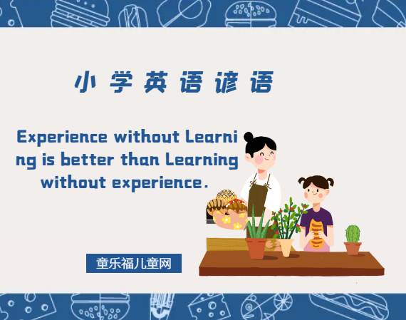 「小学英语谚语」Experience without learning is better than learning without experience．没有理论知识的实践经验胜过没有实践经验的理论知识。