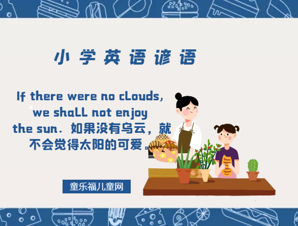 「小学英语谚语」If there were no clouds, we shall not enjoy the sun.如果没有乌云,就不会觉得太阳的可爱。插图 「小学英语谚语」If there were no clouds, we shall not enjoy the sun.如果没有乌云,就不会觉得太阳的可爱。