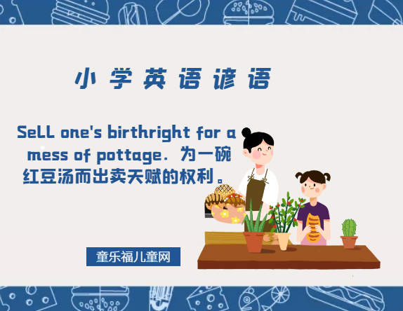 「小学英语谚语」Sell one's birthright for a mess of pottage.为一碗红豆汤而出卖天赋的权利。插图 「小学英语谚语」Sell one's birthright for a mess of pottage.为一碗红豆汤而出卖天赋的权利。