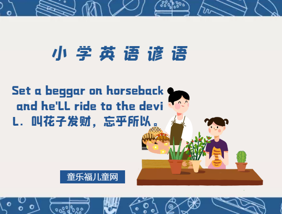 「小学英语谚语」Set a beggar on horseback and he'll ride to the devil.叫花子发财,忘乎所以。插图 「小学英语谚语」Set a beggar on horseback and he'll ride to the devil.叫花子发财,忘乎所以。