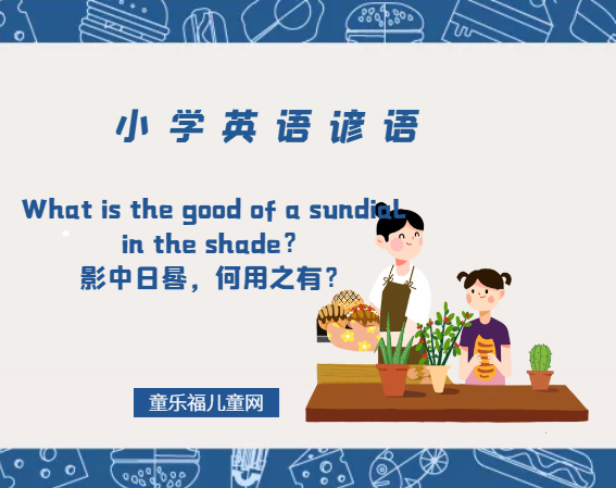 「小学英语谚语」What is the good of a sundial in the shade？影中日晷，何用之有？