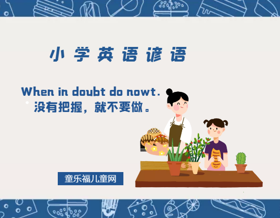 「小学英语谚语」When in doubt do nowt．没有把握，就不要做。