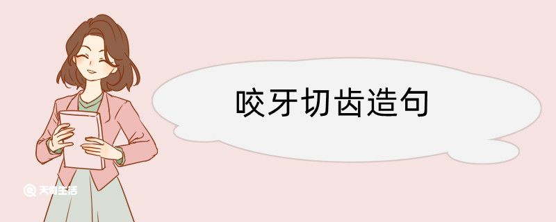 咬牙切齿造句 咬牙切齿造句咋写插图1 咬牙切齿造句 咬牙切齿造句咋写