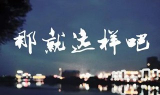 就这样吧是什么意思 就这样吧解释插图 就这样吧是什么意思 就这样吧解释