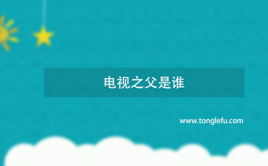 电视之父是谁?20世纪最伟大的发明家之一法恩斯沃思