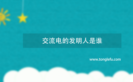 交流电的发明人是谁?最接近神的男人:交流电之父——特斯拉