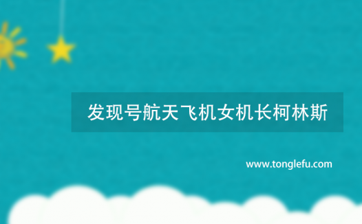 世界上首位航天飞机女机长是谁?发现号航天飞机女机长柯林斯