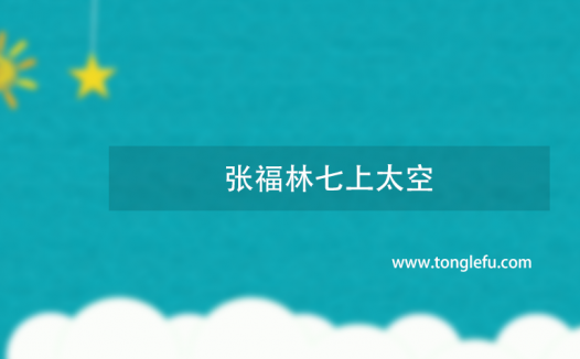 进入太空次数最多的华裔宇航员是谁?张福林七上太空
