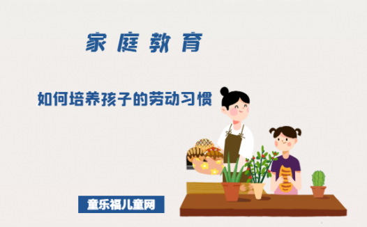 如何培养孩子的劳动习惯（家庭教育中可以让孩子进行哪些劳动呢？）