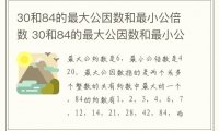 30和84的最大公因数和最小公倍数 30和84的最大公因数和最小公倍数是多少